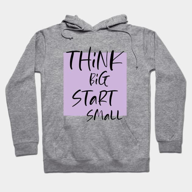 Think big Start Small Hoodie by DMJPRINT